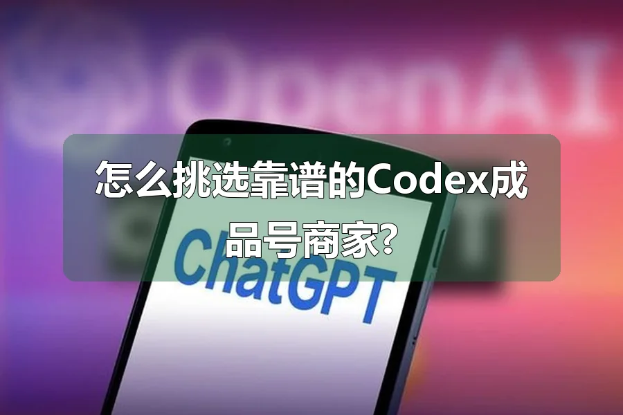 怎么挑选靠谱的Codex成品号商家?